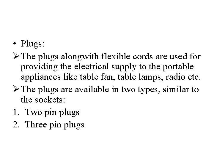  • Plugs: Ø The plugs alongwith flexible cords are used for providing the