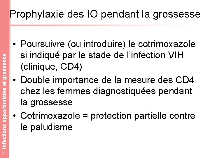 Infections opportunistes et grossesse Prophylaxie des IO pendant la grossesse 5 • Poursuivre (ou