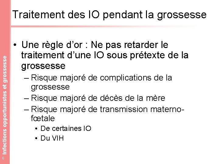 Infections opportunistes et grossesse Traitement des IO pendant la grossesse 6 • Une règle