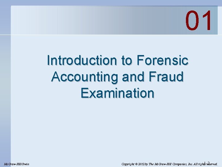 01 Introduction to Forensic Accounting and Fraud Examination Mc. Graw-Hill/Irwin 1 -2 Copyright ©