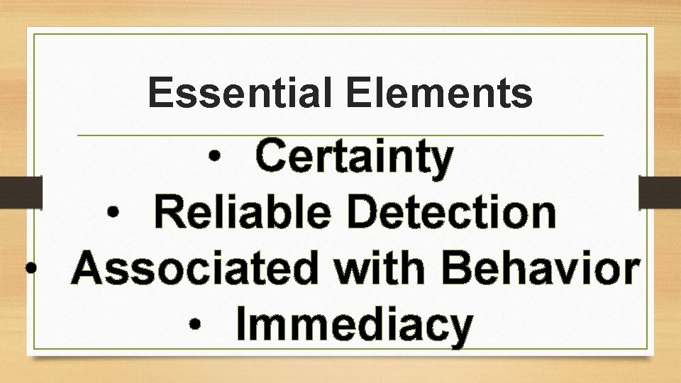 Essential Elements • Certainty • Reliable Detection • Associated with Behavior • Immediacy 