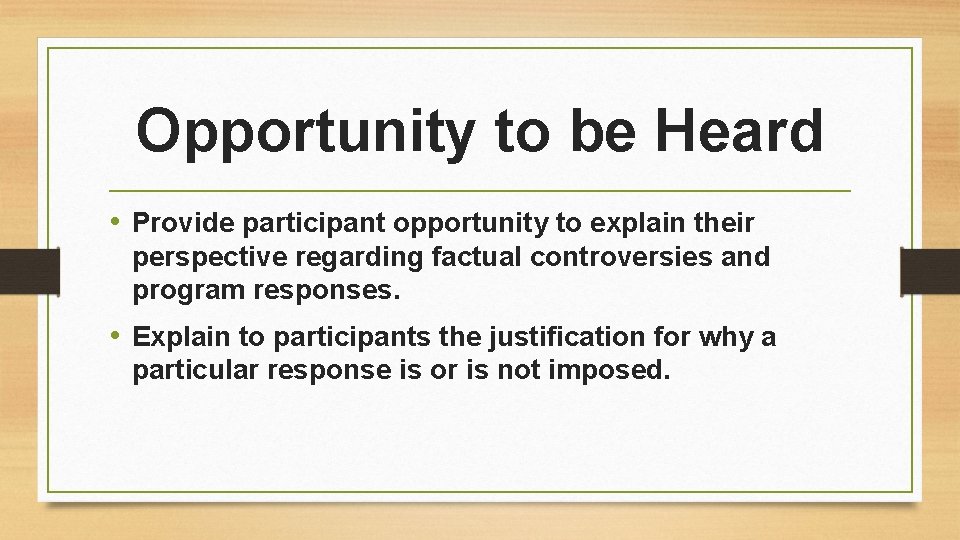 Opportunity to be Heard • Provide participant opportunity to explain their perspective regarding factual