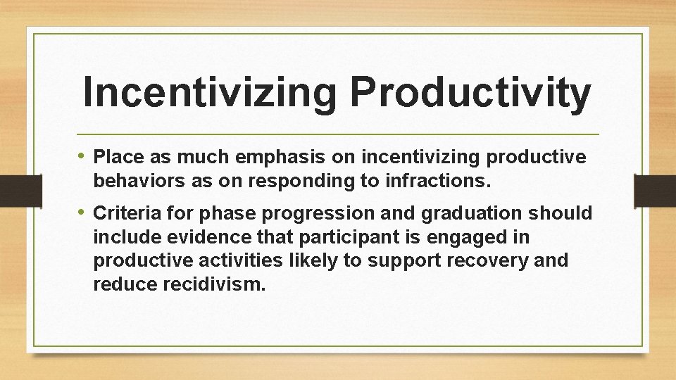 Incentivizing Productivity • Place as much emphasis on incentivizing productive behaviors as on responding