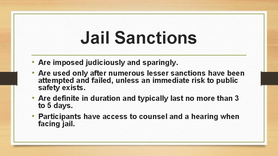 Jail Sanctions • Are imposed judiciously and sparingly. • Are used only after numerous