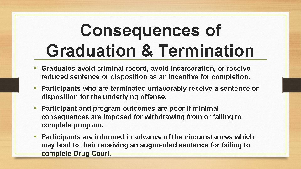 Consequences of Graduation & Termination • Graduates avoid criminal record, avoid incarceration, or receive