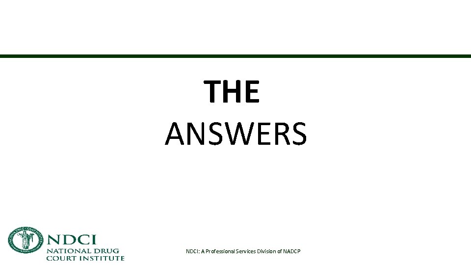 THE ANSWERS NDCI: A Professional Services Division of NADCP 