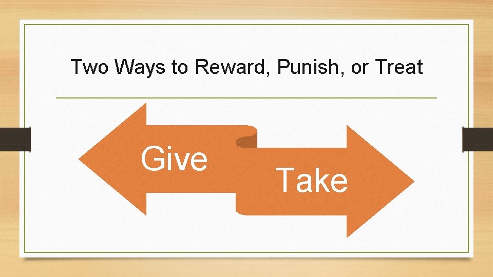 Two Ways to Reward, Punish, or Treat Give Take 