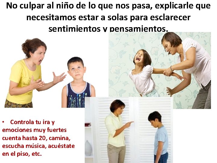 No culpar al niño de lo que nos pasa, explicarle que necesitamos estar a