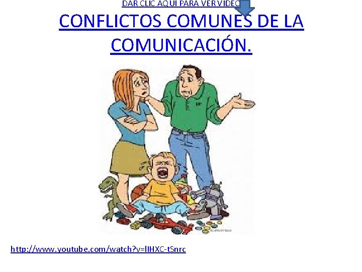 DAR CLIC AQUI PARA VER VIDEO CONFLICTOS COMUNES DE LA COMUNICACIÓN. http: //www. youtube.