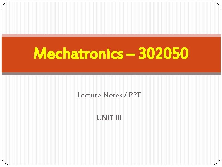 Mechatronics – 302050 Lecture Notes / PPT UNIT III 