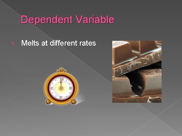 Dependent Variable 1. Melts at different rates 