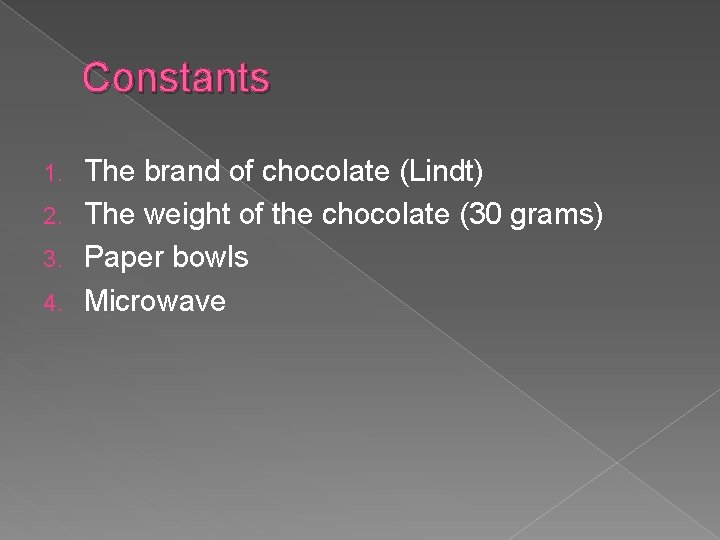 Constants The brand of chocolate (Lindt) 2. The weight of the chocolate (30 grams)