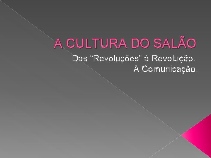 A CULTURA DO SALÃO Das “Revoluções” à Revolução. A Comunicação. 