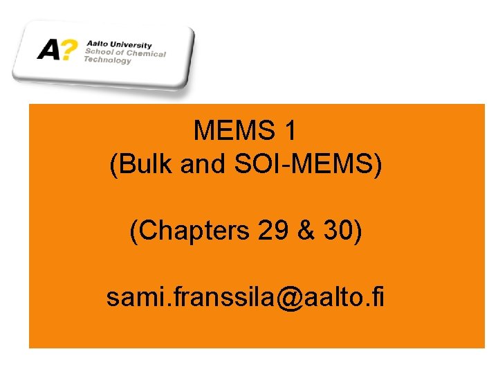 MEMS 1 (Bulk and SOI-MEMS) (Chapters 29 & 30) sami. franssila@aalto. fi 