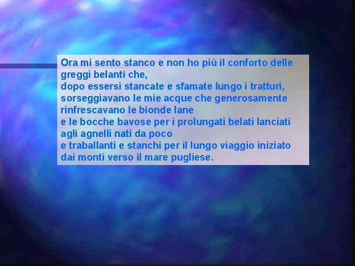 Ora mi sento stanco e non ho più il conforto delle greggi belanti che,