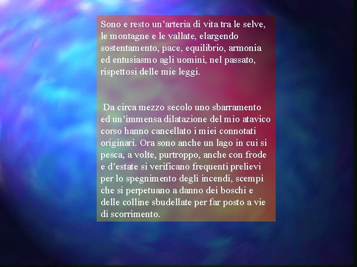 Sono e resto un’arteria di vita tra le selve, le montagne e le vallate,