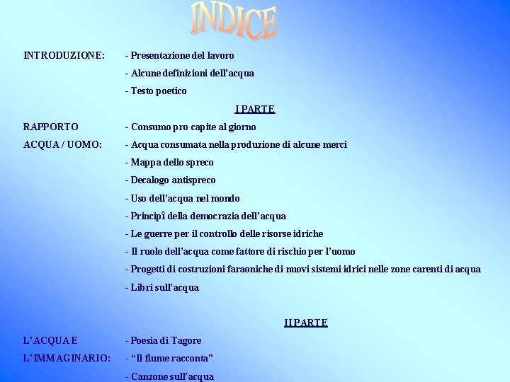 INTRODUZIONE: - Presentazione del lavoro - Alcune definizioni dell’acqua - Testo poetico I PARTE