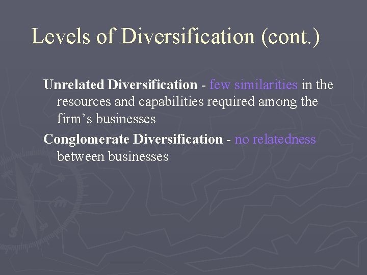 Levels of Diversification (cont. ) Unrelated Diversification - few similarities in the resources and