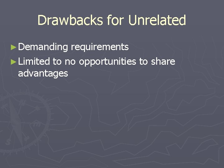 Drawbacks for Unrelated ► Demanding requirements ► Limited to no opportunities to share advantages