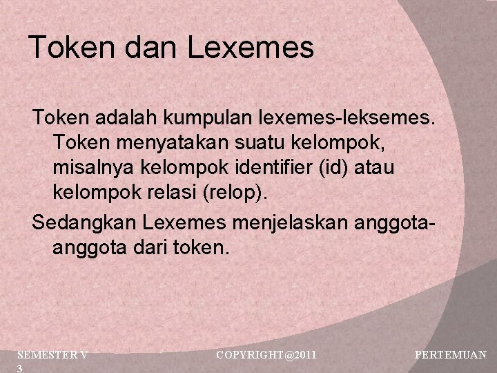 Token dan Lexemes Token adalah kumpulan lexemes-leksemes. Token menyatakan suatu kelompok, misalnya kelompok identifier