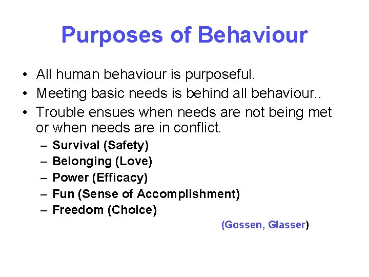 Purposes of Behaviour • All human behaviour is purposeful. • Meeting basic needs is