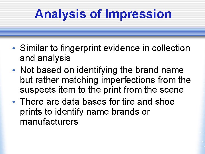 Analysis of Impression • Similar to fingerprint evidence in collection and analysis • Not