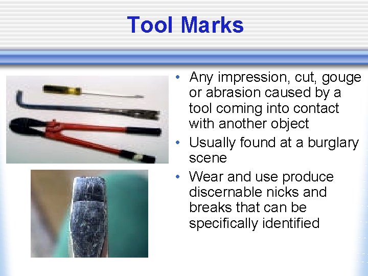 Tool Marks • Any impression, cut, gouge or abrasion caused by a tool coming