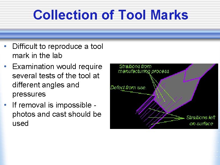 Collection of Tool Marks • Difficult to reproduce a tool mark in the lab