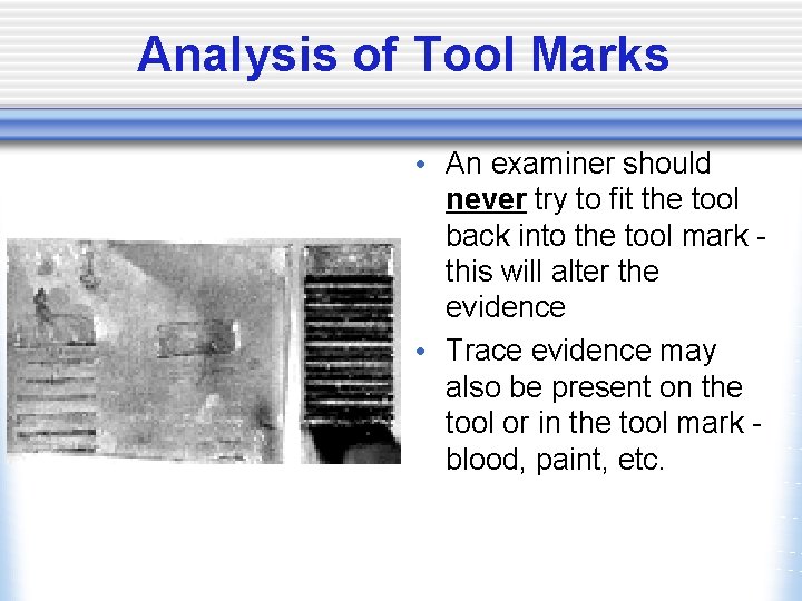 Analysis of Tool Marks • An examiner should never try to fit the tool