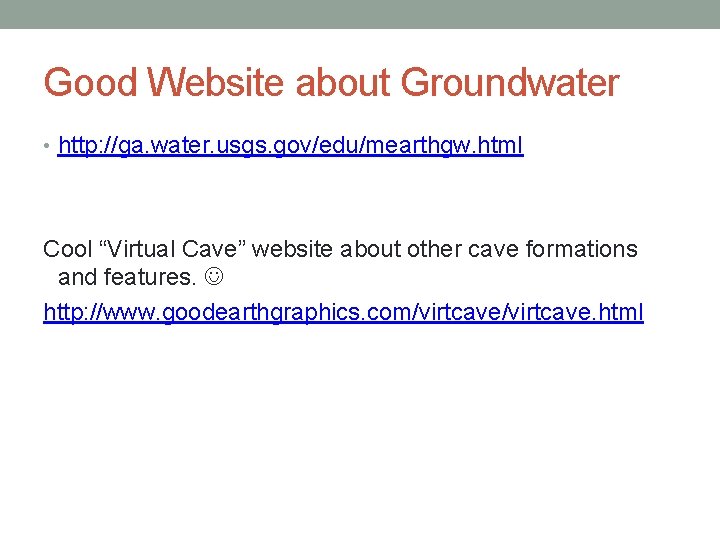 Good Website about Groundwater • http: //ga. water. usgs. gov/edu/mearthgw. html Cool “Virtual Cave”