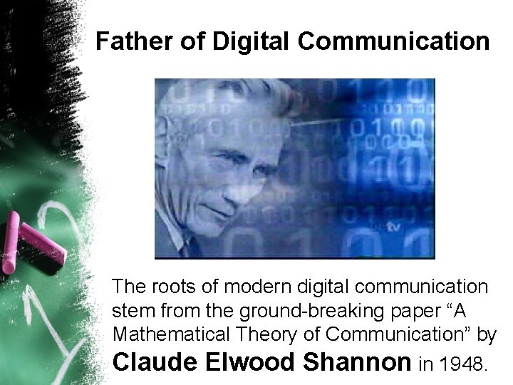 Father of Digital Communication The roots of modern digital communication stem from the ground-breaking