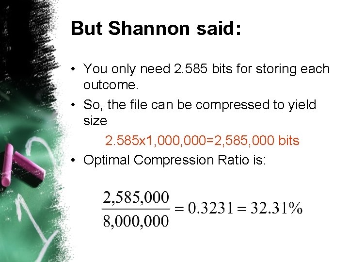 But Shannon said: • You only need 2. 585 bits for storing each outcome.
