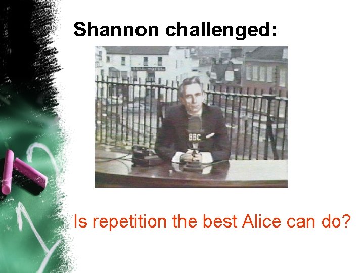 Shannon challenged: Is repetition the best Alice can do? 