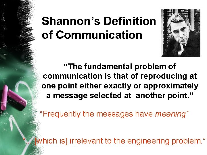 Shannon’s Definition of Communication “The fundamental problem of communication is that of reproducing at