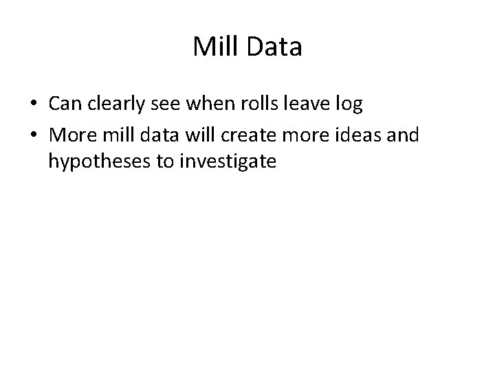 Mill Data • Can clearly see when rolls leave log • More mill data