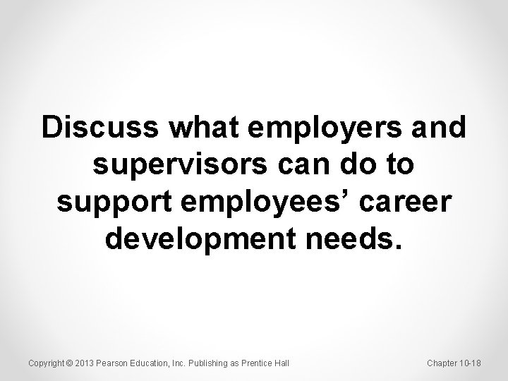 Discuss what employers and supervisors can do to support employees’ career development needs. Copyright