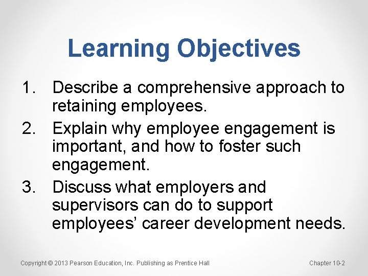 Learning Objectives 1. Describe a comprehensive approach to retaining employees. 2. Explain why employee