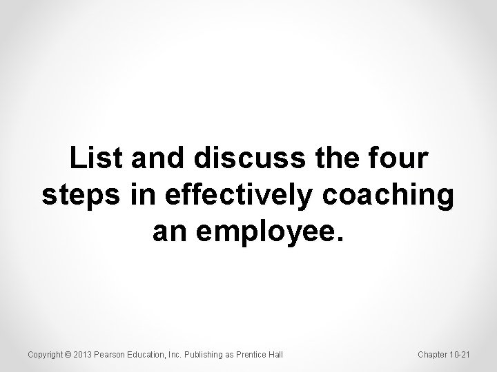 List and discuss the four steps in effectively coaching an employee. Copyright © 2013