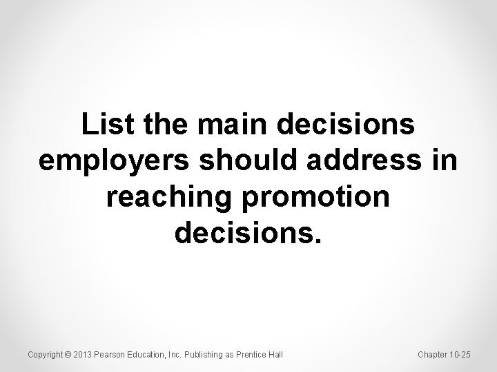 List the main decisions employers should address in reaching promotion decisions. Copyright © 2013