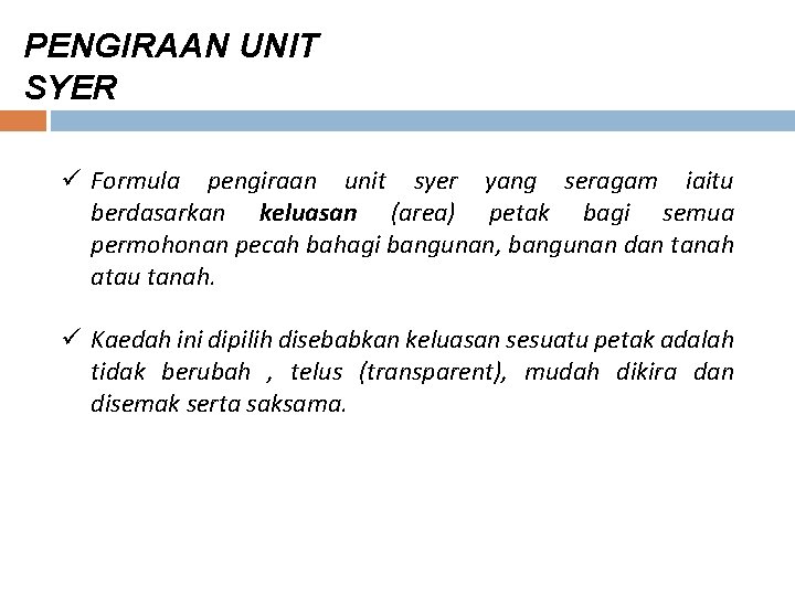 PENGIRAAN UNIT SYER ü Formula pengiraan unit syer yang seragam iaitu berdasarkan keluasan (area)