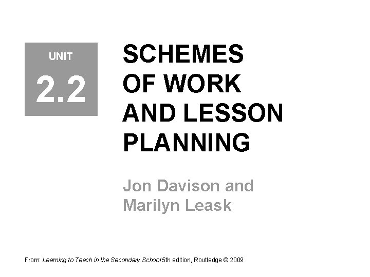 UNIT 2. 2 SCHEMES OF WORK AND LESSON PLANNING Jon Davison and Marilyn Leask