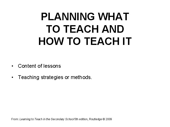 PLANNING WHAT TO TEACH AND HOW TO TEACH IT • Content of lessons •