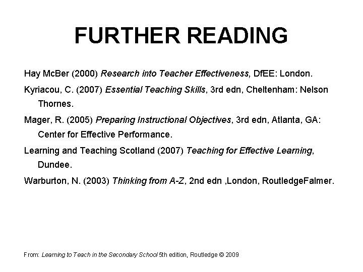 FURTHER READING Hay Mc. Ber (2000) Research into Teacher Effectiveness, Df. EE: London. Kyriacou,