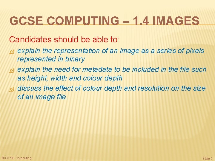 GCSE COMPUTING – 1. 4 IMAGES Candidates should be able to: explain the representation
