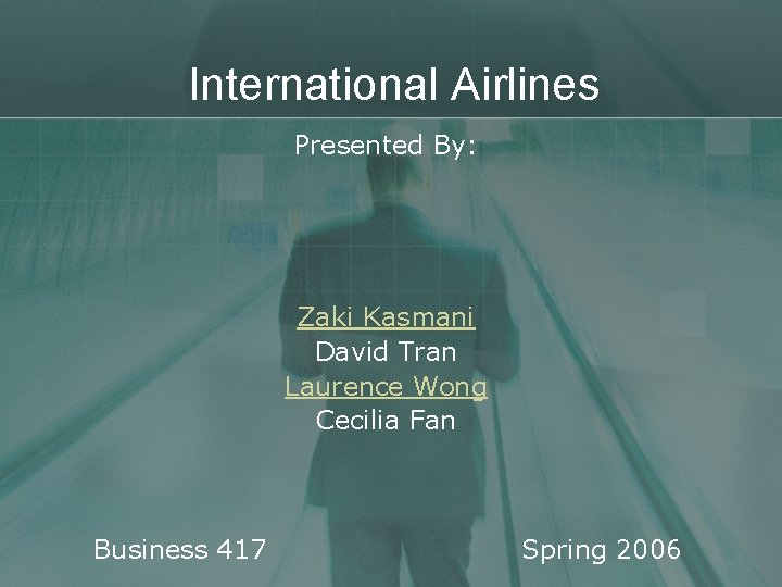 International Airlines Presented By: Zaki Kasmani David Tran Laurence Wong Cecilia Fan Business 417