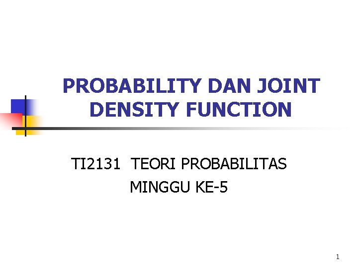PROBABILITY DAN JOINT DENSITY FUNCTION TI 2131 TEORI PROBABILITAS MINGGU KE-5 1 