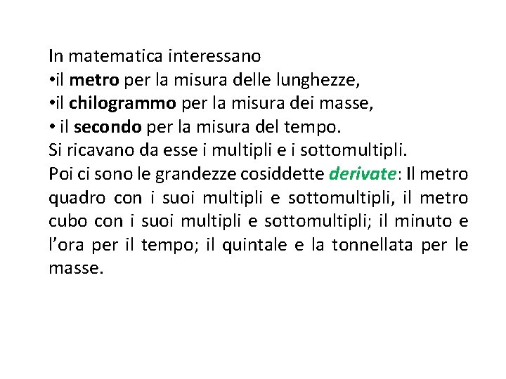 In matematica interessano • il metro per la misura delle lunghezze, • il chilogrammo