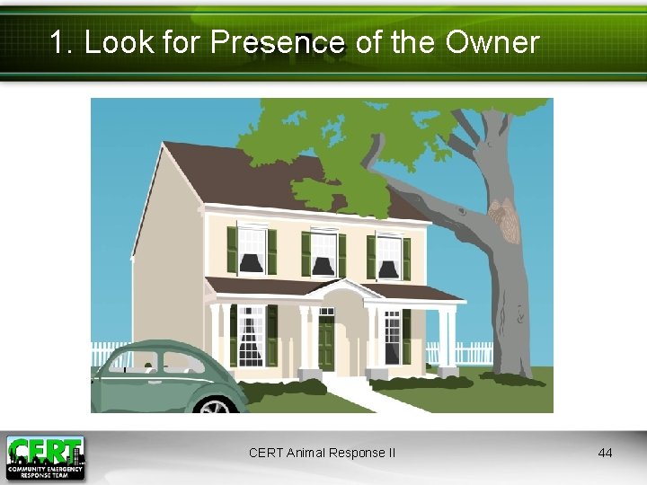 1. Look for Presence of the Owner CERT Animal Response II 44 