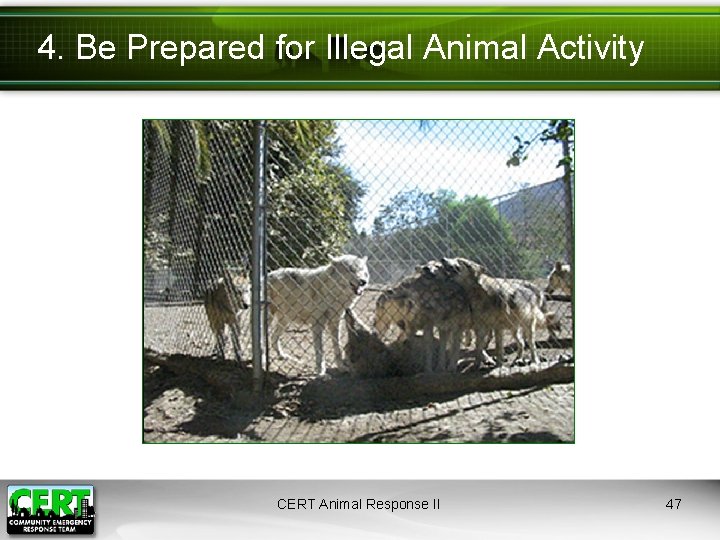 4. Be Prepared for Illegal Animal Activity CERT Animal Response II 47 