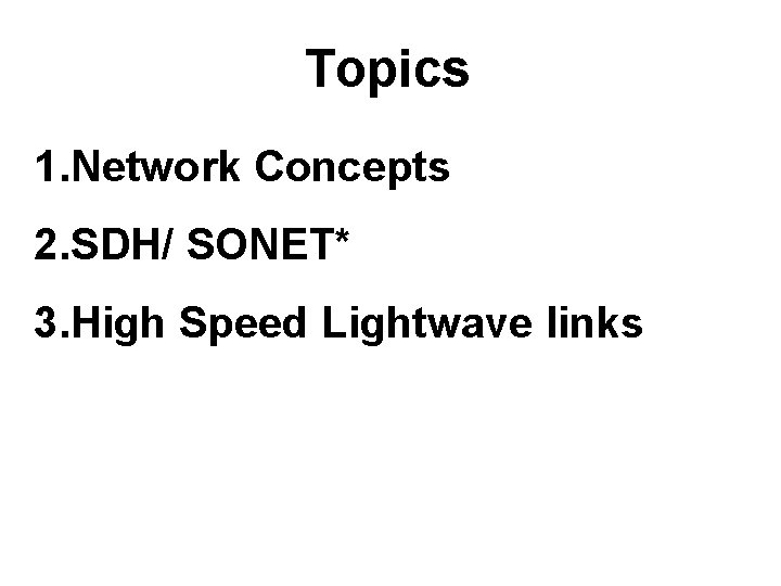 Topics 1. Network Concepts 2. SDH/ SONET* 3. High Speed Lightwave links 